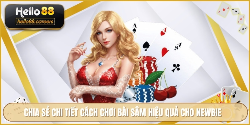 Chia sẻ chi tiết cách chơi bài sâm hiệu quả cho newbie