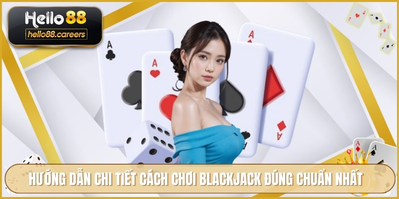 Blackjack Là Gì HELLO88 - Giải Thích Luật Chơi Hiệu Quả 3 Hướng dẫn chi tiết cách chơi blackjack đúng chuẩn nhất