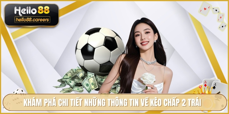 Khám phá chi tiết những thông tin về kèo chấp 2 trái
