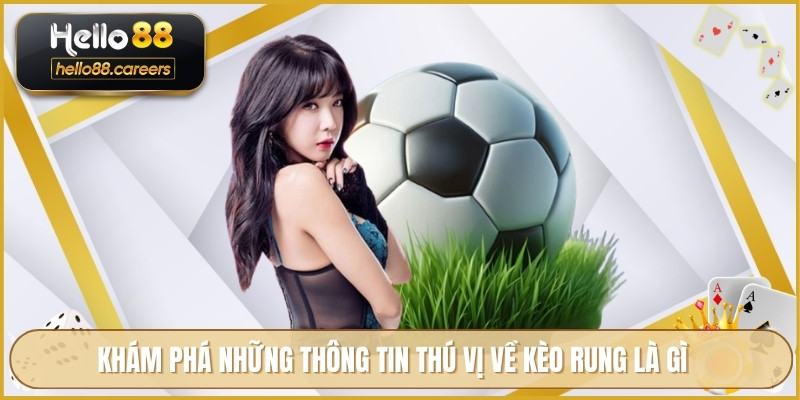 Khám phá những thông tin thú vị về kèo rung là gì