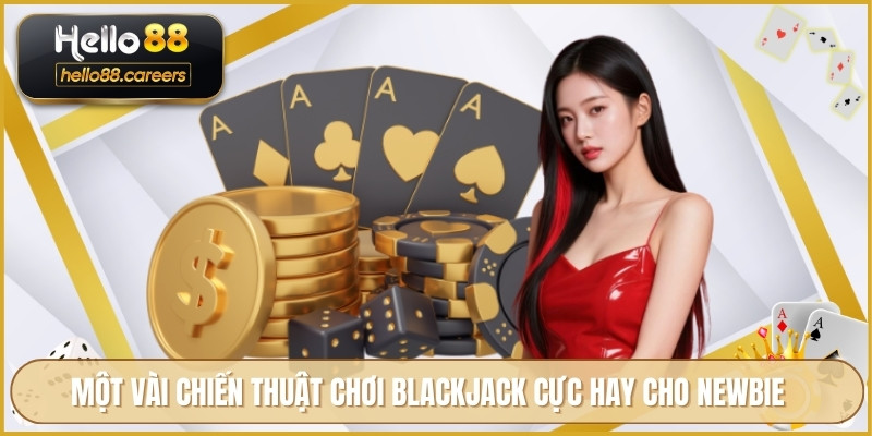 Blackjack Là Gì HELLO88 - Giải Thích Luật Chơi Hiệu Quả 4 Một vài chiến thuật chơi blackjack cực hay cho newbie