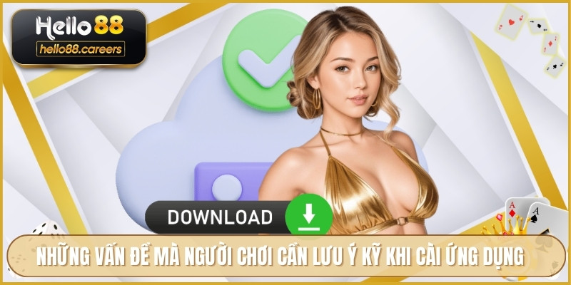 Tải App HELLO88 - Trải Nghiệm Mượt Mà Thanh Toán Nhanh Chóng 3 Những vấn đề mà người chơi cần lưu ý kỹ khi cài ứng dụng