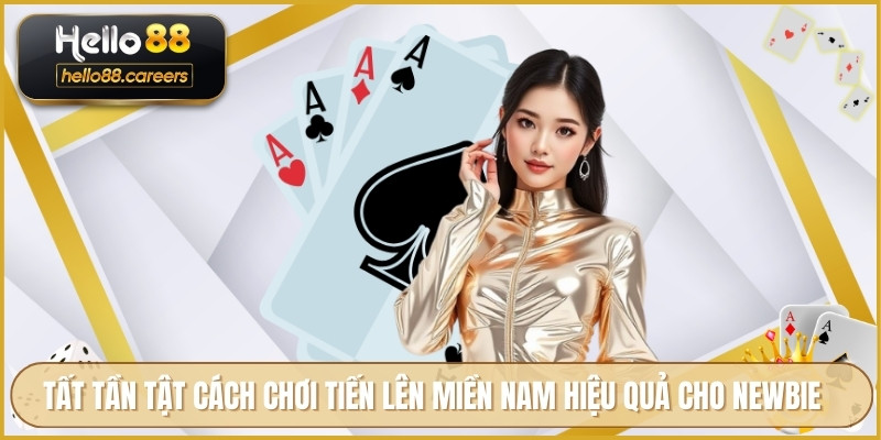 Tất tần tật cách chơi tiến lên miền Nam hiệu quả cho newbie