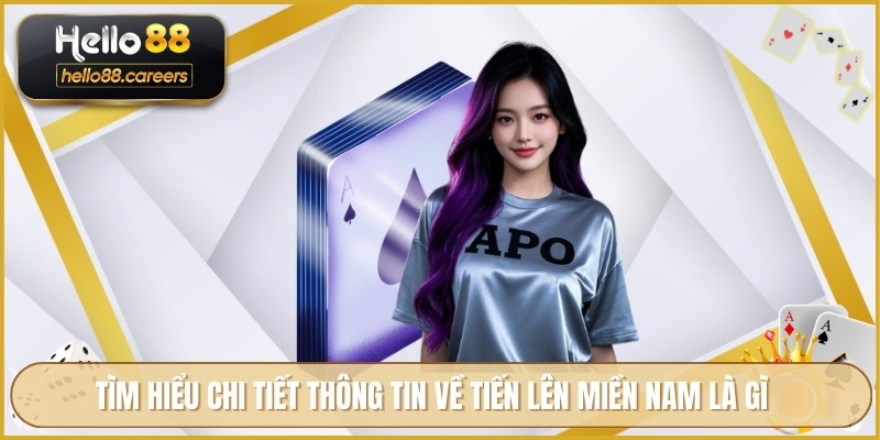 Tìm hiểu chi tiết thông tin về tiến lên miền nam là gì