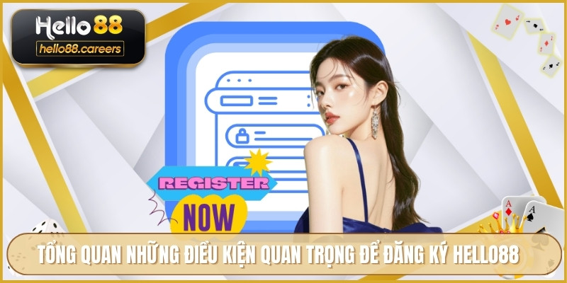 Tổng quan những điều kiện quan trọng để đăng ký HELLO88