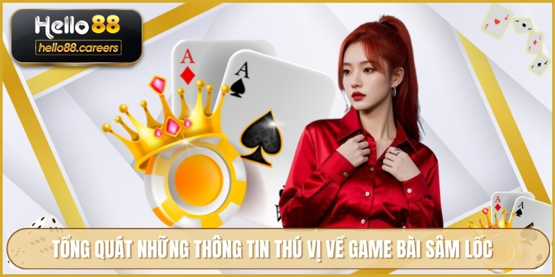 Tổng quát những thông tin thú vị về game bài sâm lốc